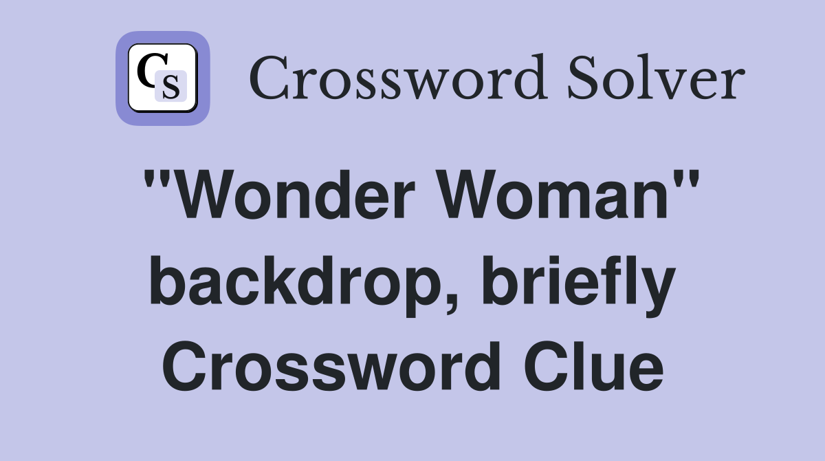 "Wonder Woman" backdrop, briefly Crossword Clue