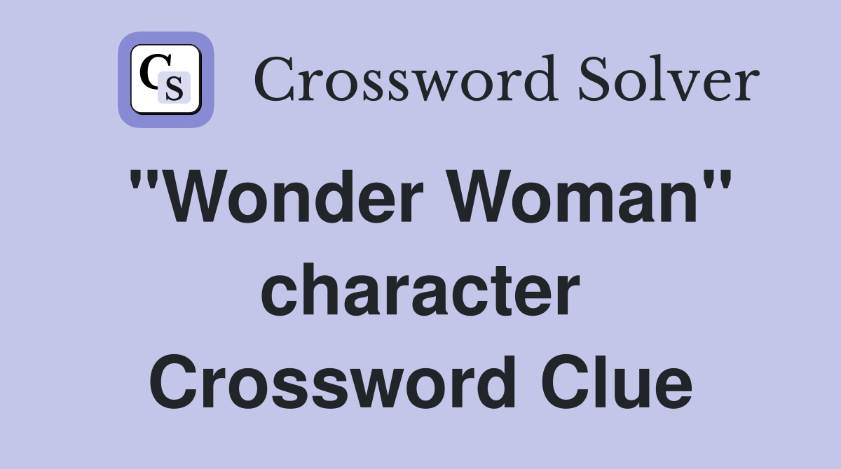 "Wonder Woman" character Crossword Clue