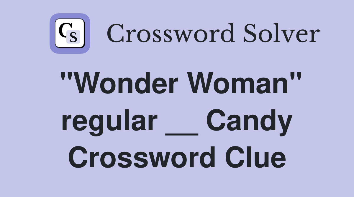 "Wonder Woman" regular __ Candy Crossword Clue