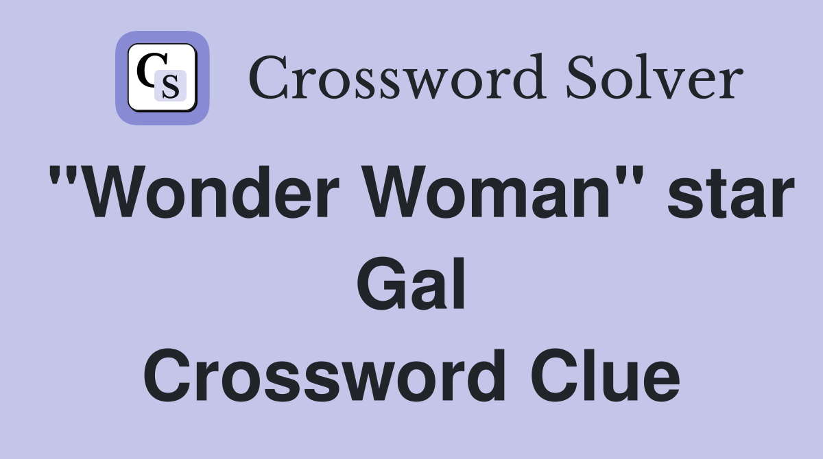 "Wonder Woman" star Gal Crossword Clue