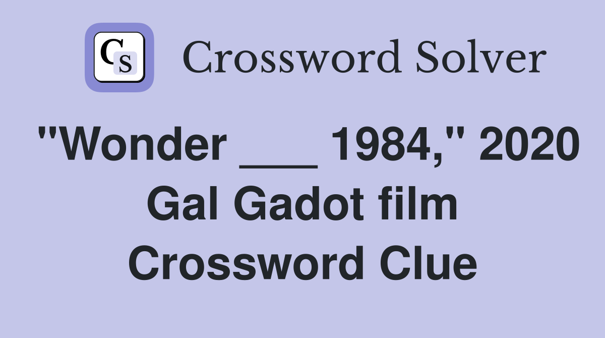 "Wonder ___ 1984," 2020 Gal Gadot film Crossword Clue