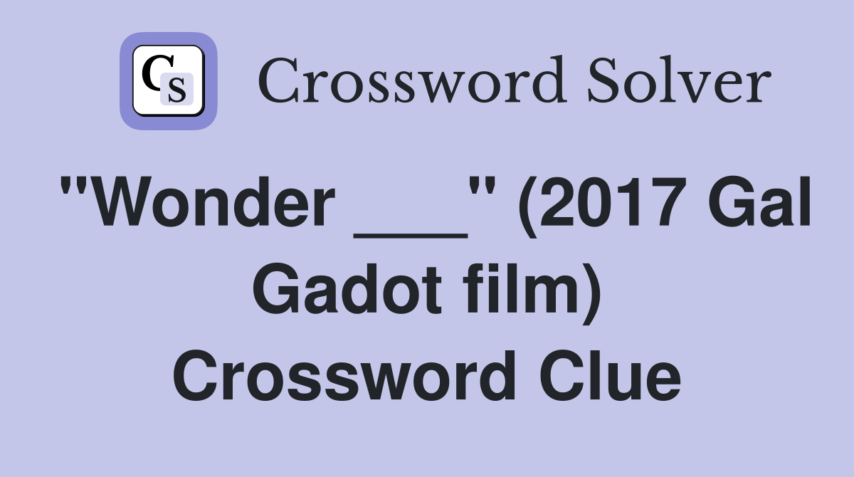 "Wonder ___" (2017 Gal Gadot film) Crossword Clue