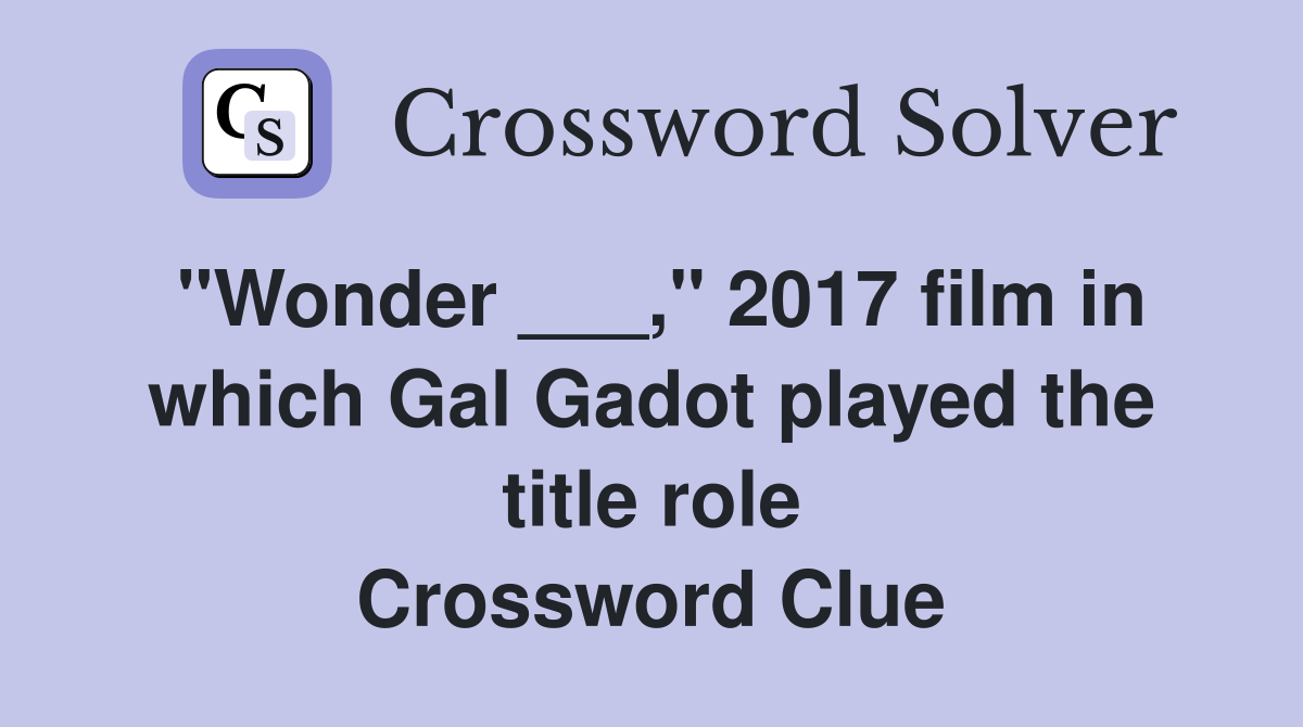 "Wonder ___," 2017 film in which Gal Gadot played the title role Crossword Clue