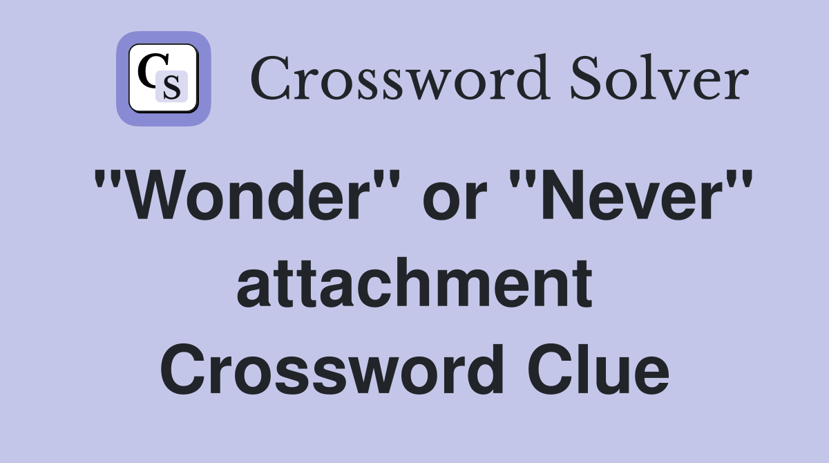 "Wonder" or "Never" attachment Crossword Clue