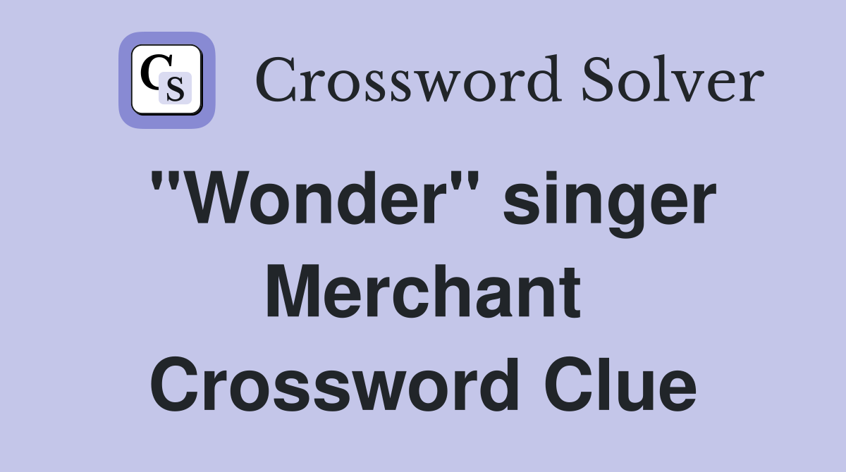 "Wonder" singer Merchant Crossword Clue