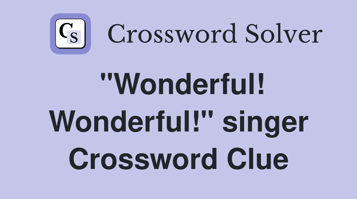 "Wonderful! Wonderful!" singer Crossword Clue