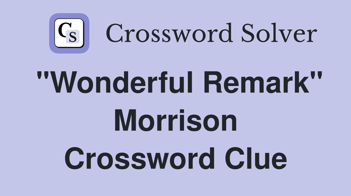 "Wonderful Remark" Morrison Crossword Clue