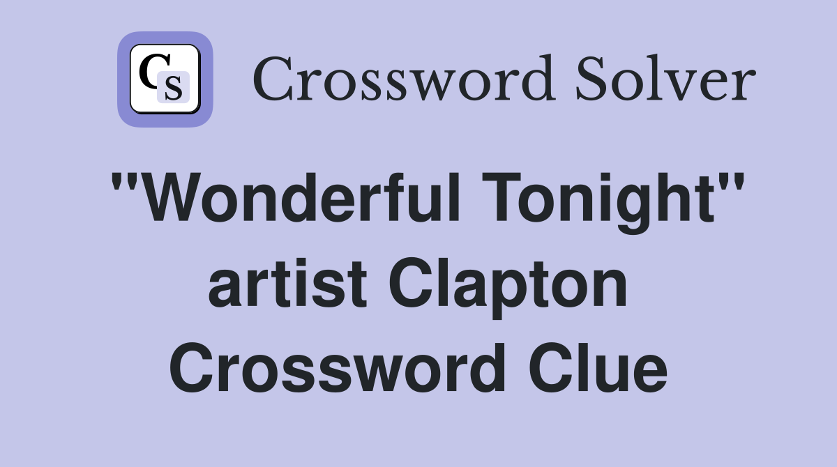 "Wonderful Tonight" artist Clapton Crossword Clue