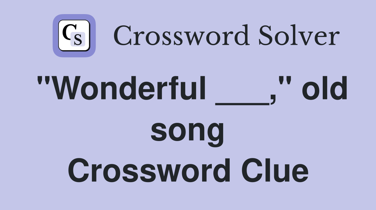 "Wonderful ___," old song Crossword Clue