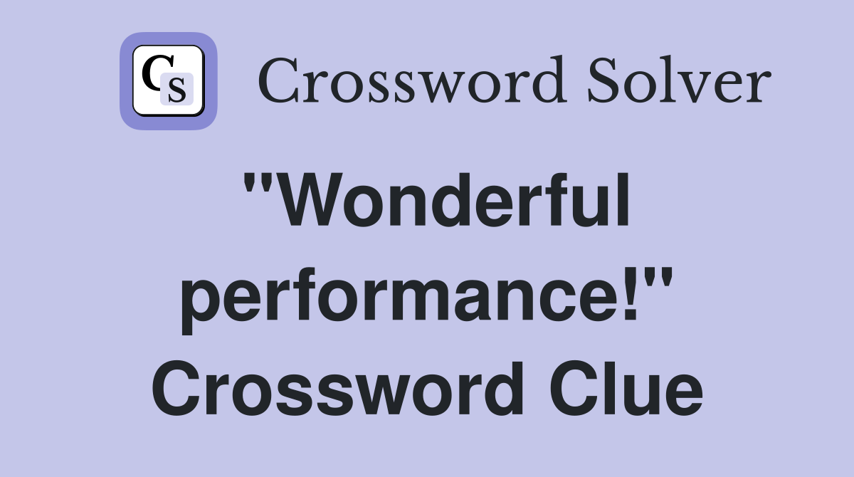 "Wonderful performance!" Crossword Clue