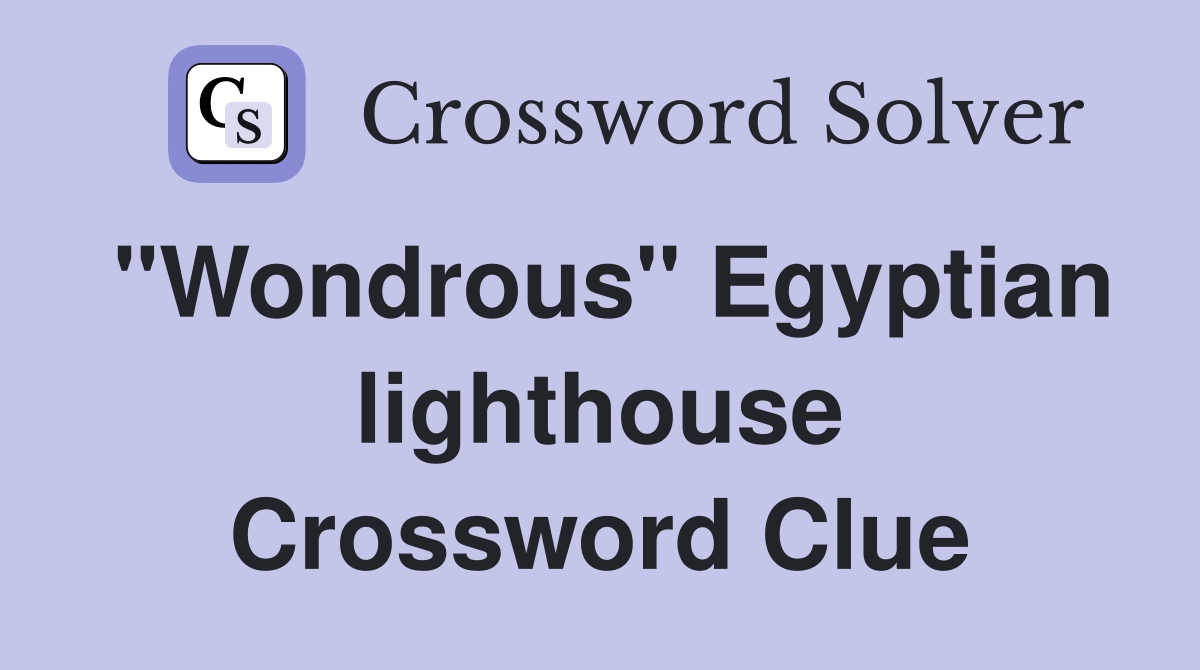 "Wondrous" Egyptian lighthouse Crossword Clue