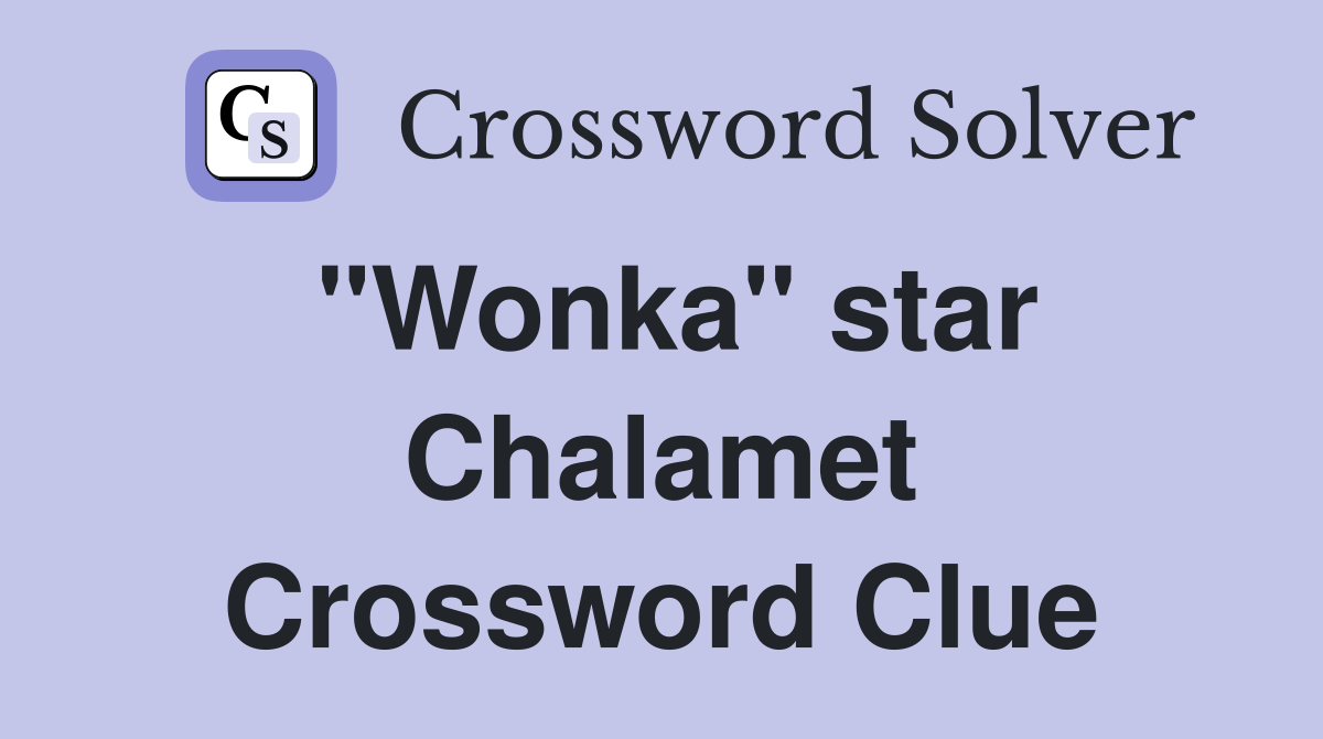 "Wonka" star Chalamet Crossword Clue