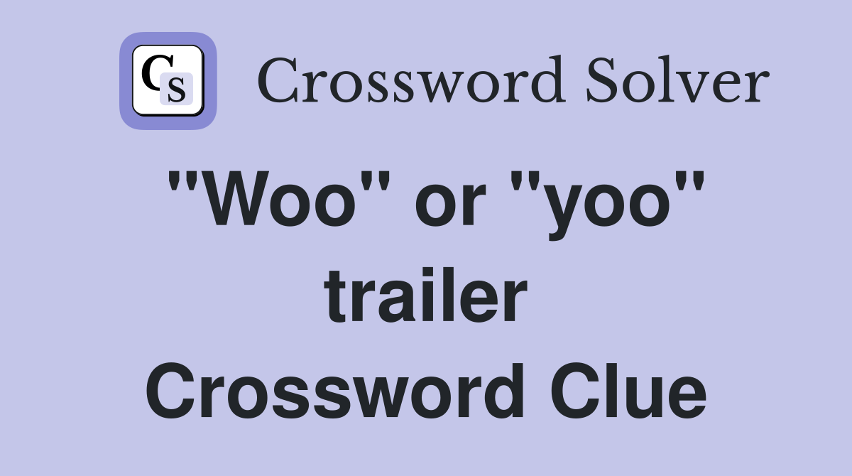 "Woo" or "yoo" trailer Crossword Clue