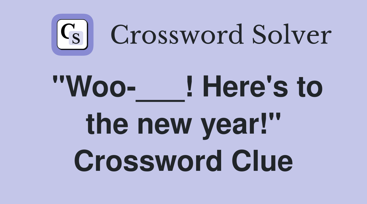 "Woo-___! Here's to the new year!" Crossword Clue