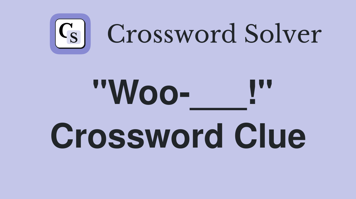 "Woo-___!" Crossword Clue