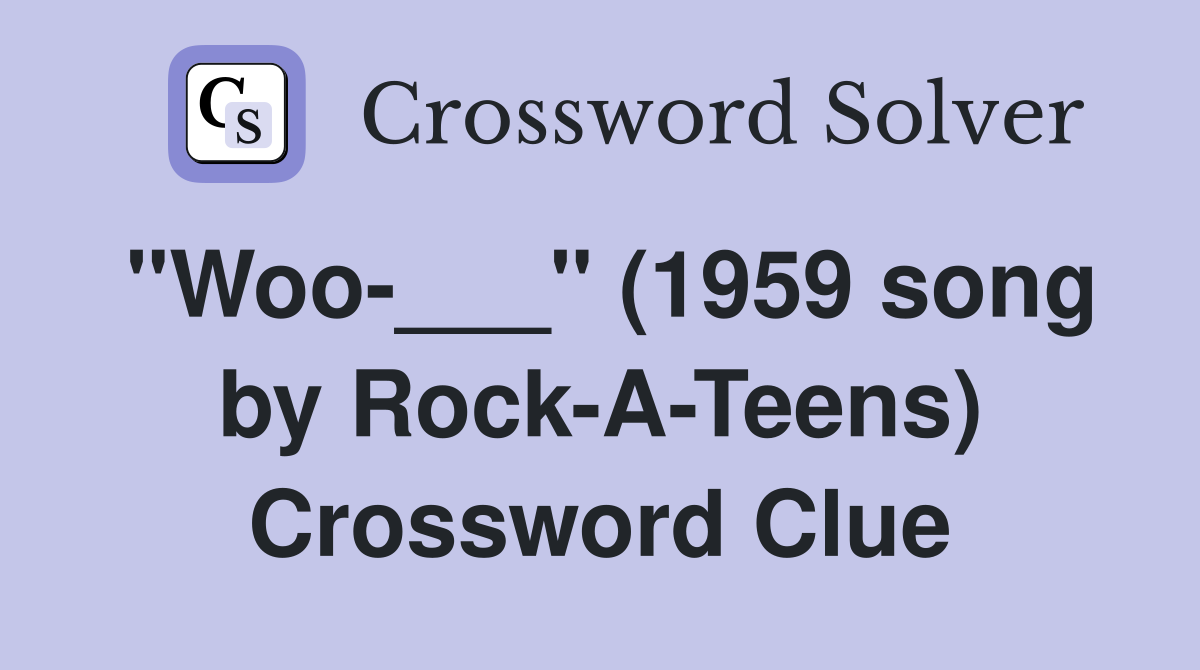 "Woo-___" (1959 song by Rock-A-Teens) Crossword Clue