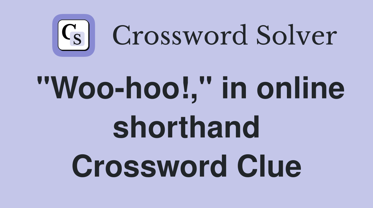 "Woo-hoo!," in online shorthand Crossword Clue