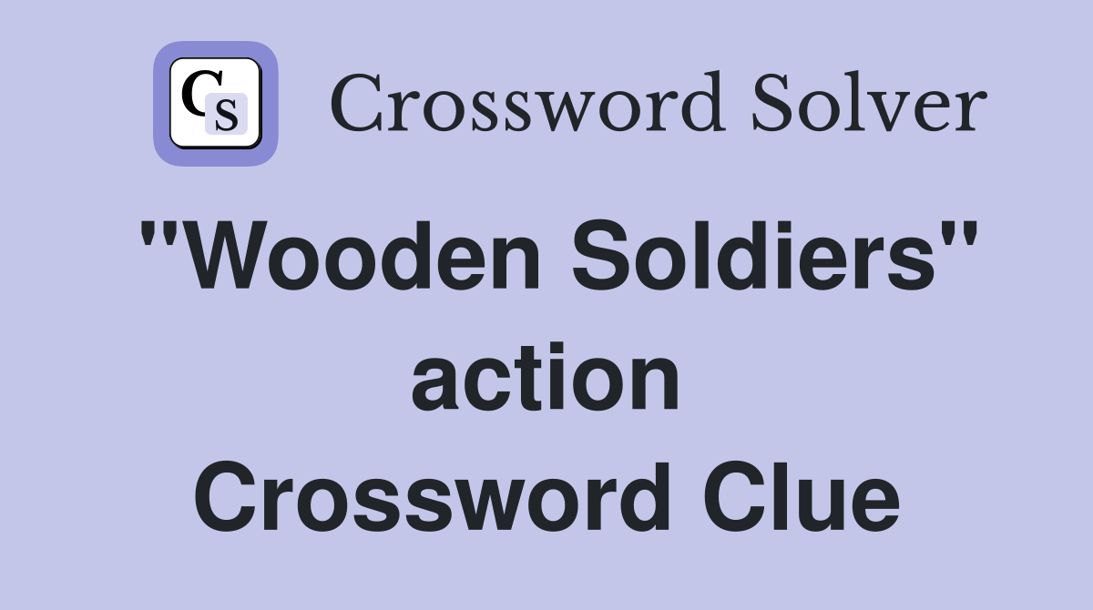 "Wooden Soldiers" action Crossword Clue