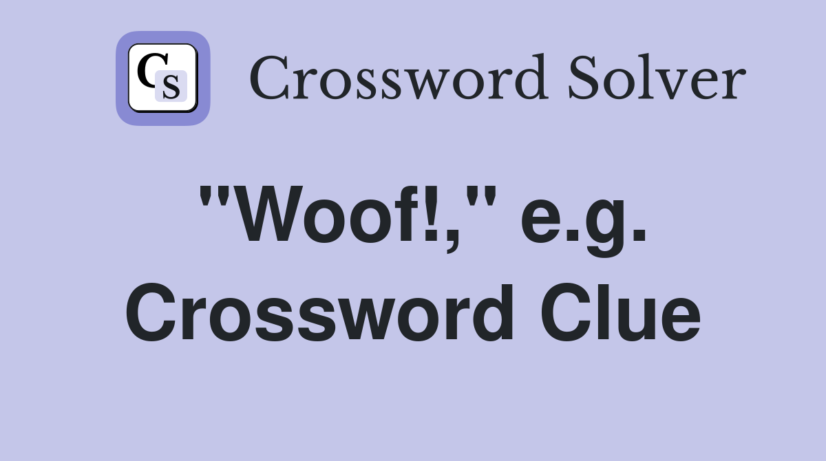 "Woof!," e.g. Crossword Clue