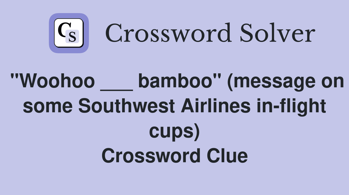 "Woohoo ___ bamboo" (message on some Southwest Airlines in-flight cups) Crossword Clue