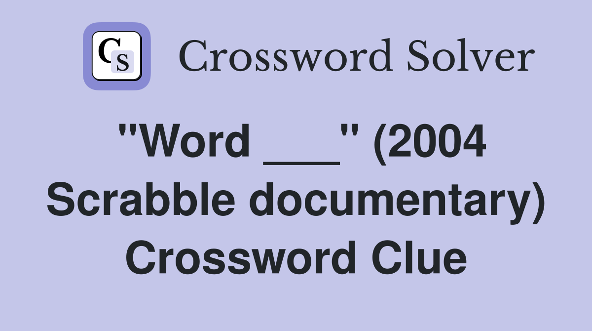 "Word ___" (2004 Scrabble documentary) Crossword Clue