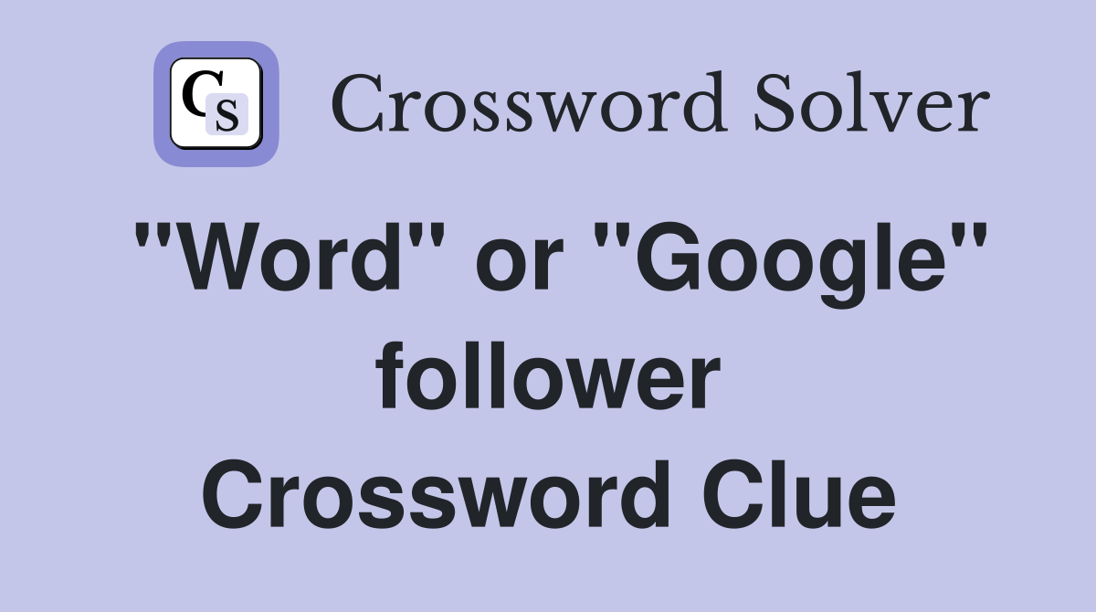 "Word" or "Google" follower Crossword Clue