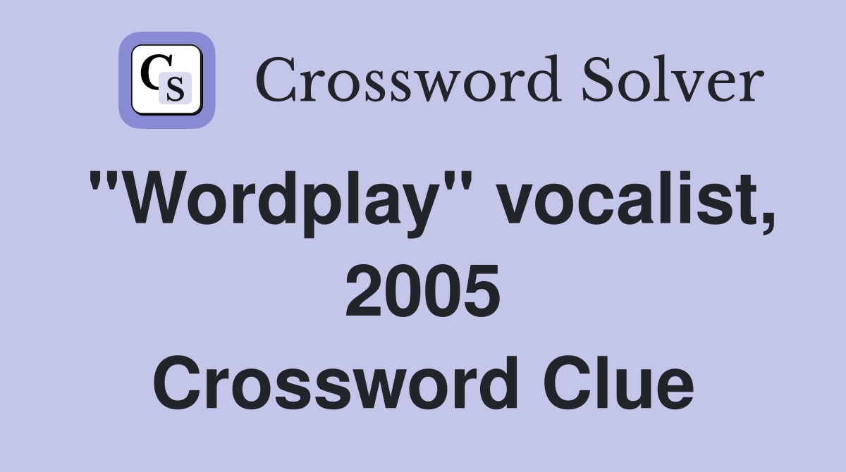 "Wordplay" vocalist, 2005 Crossword Clue