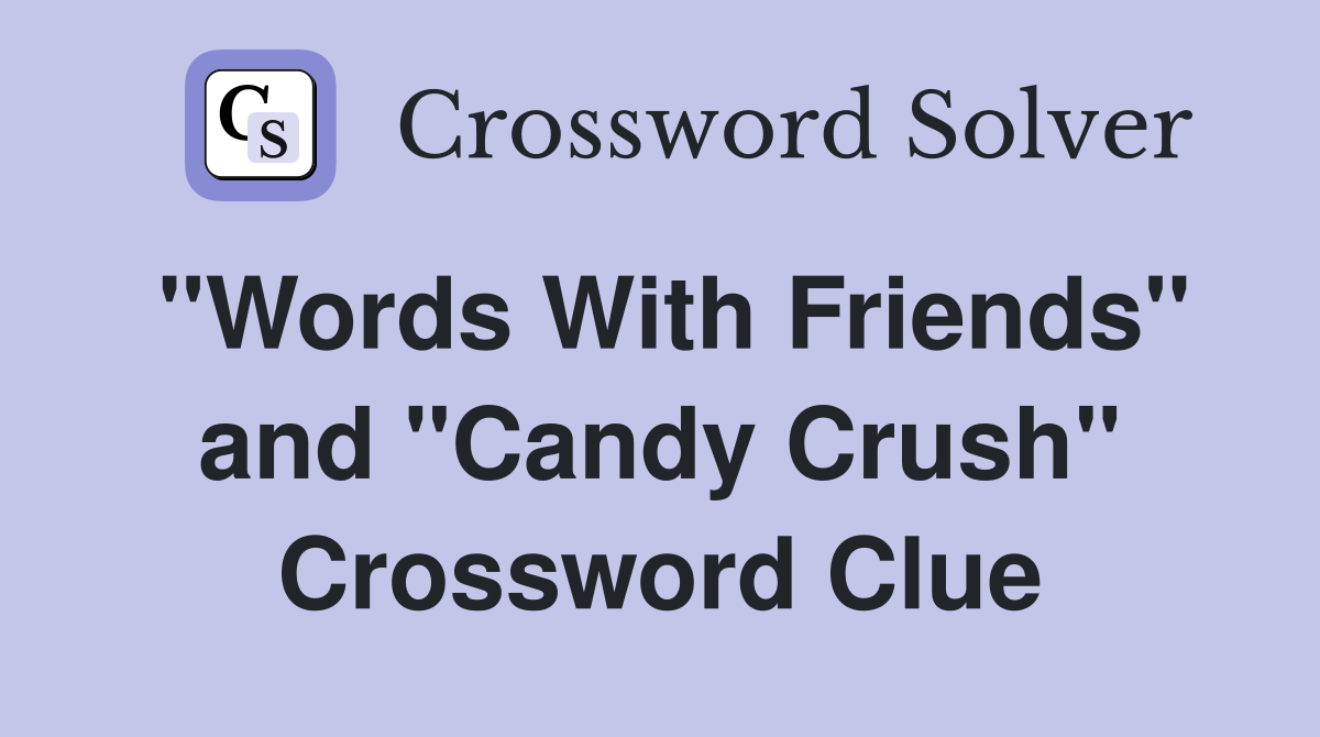 "Words With Friends" and "Candy Crush" Crossword Clue