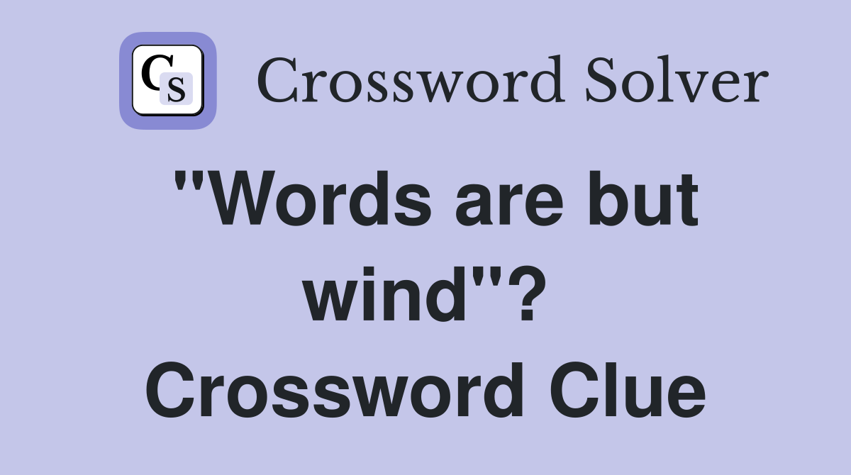 "Words are but wind"? Crossword Clue