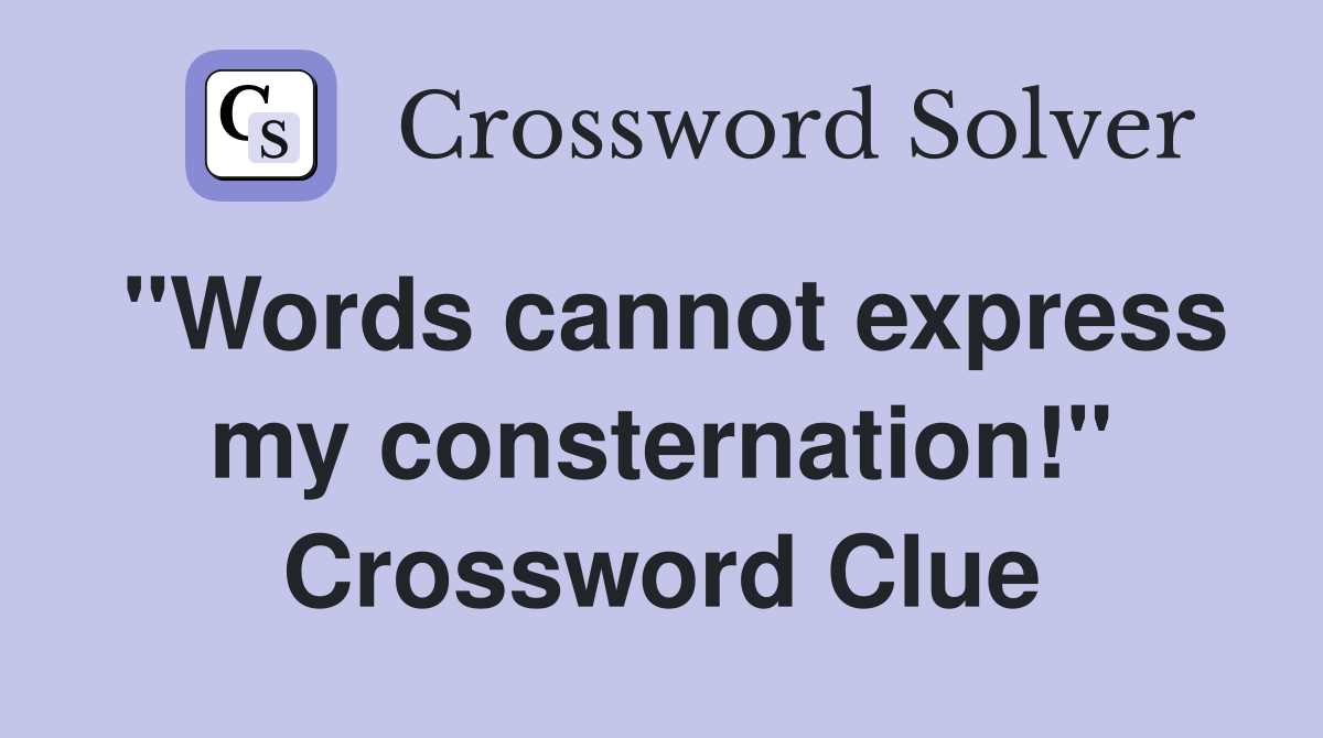 "Words cannot express my consternation!" Crossword Clue