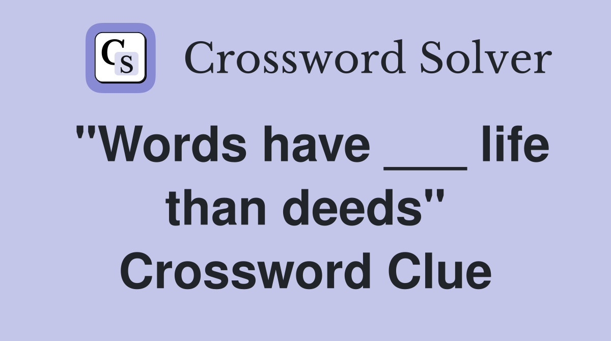 "Words have ___ life than deeds" Crossword Clue