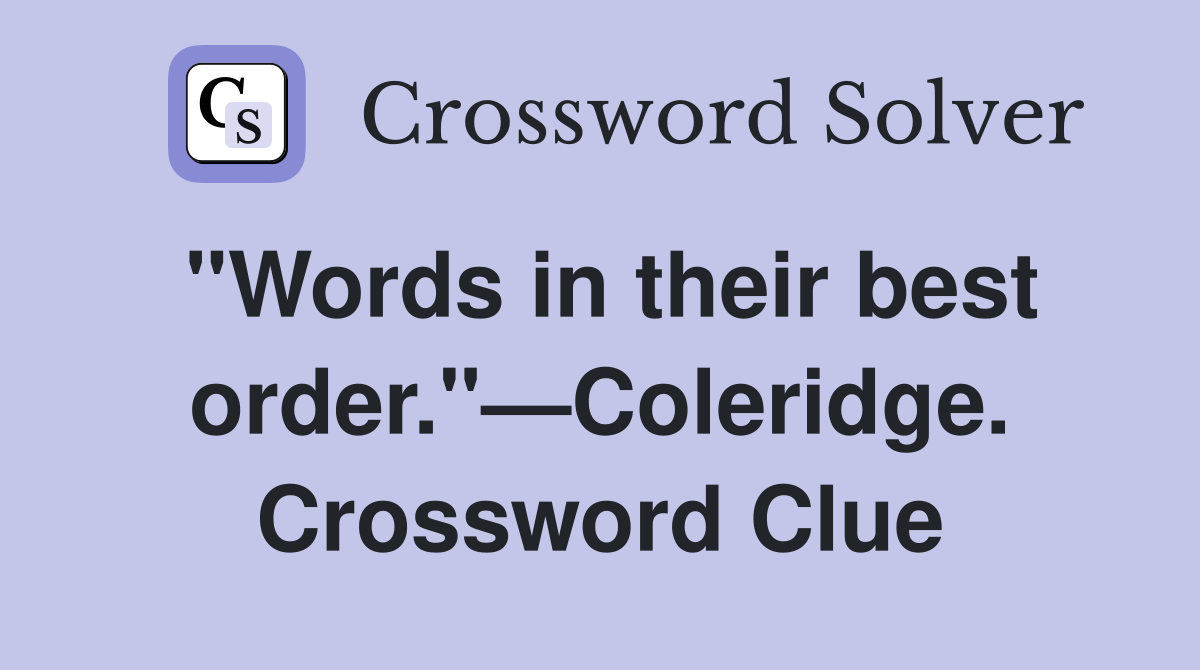 "Words in their best order."—Coleridge. Crossword Clue