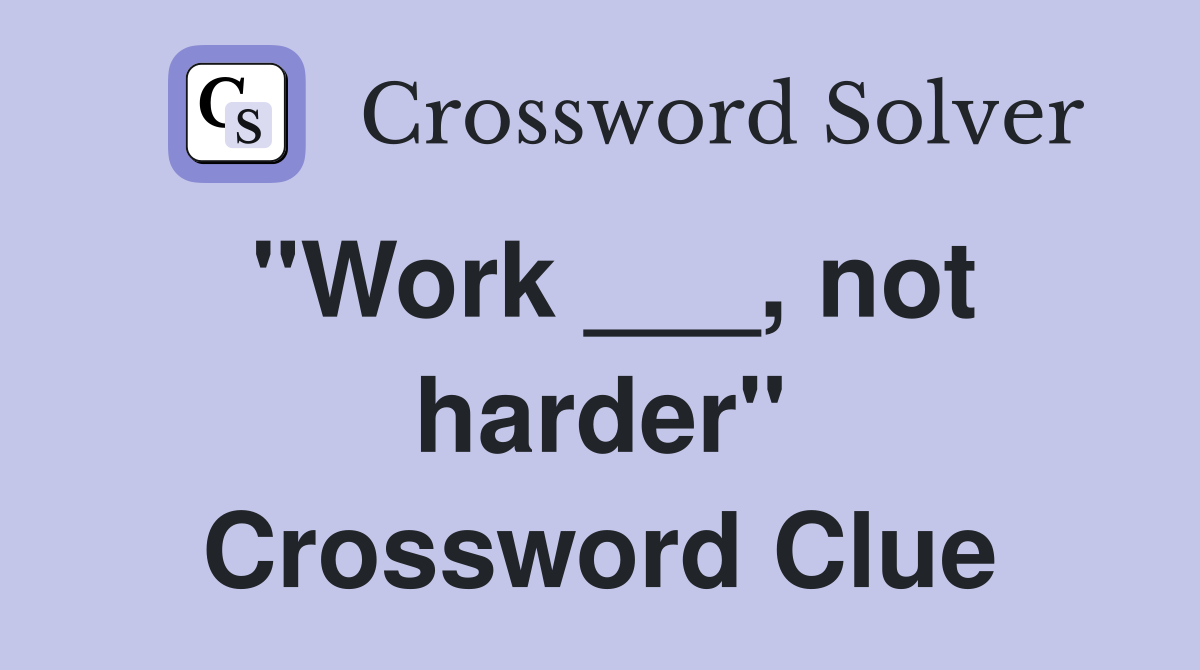 "Work ___, not harder" Crossword Clue