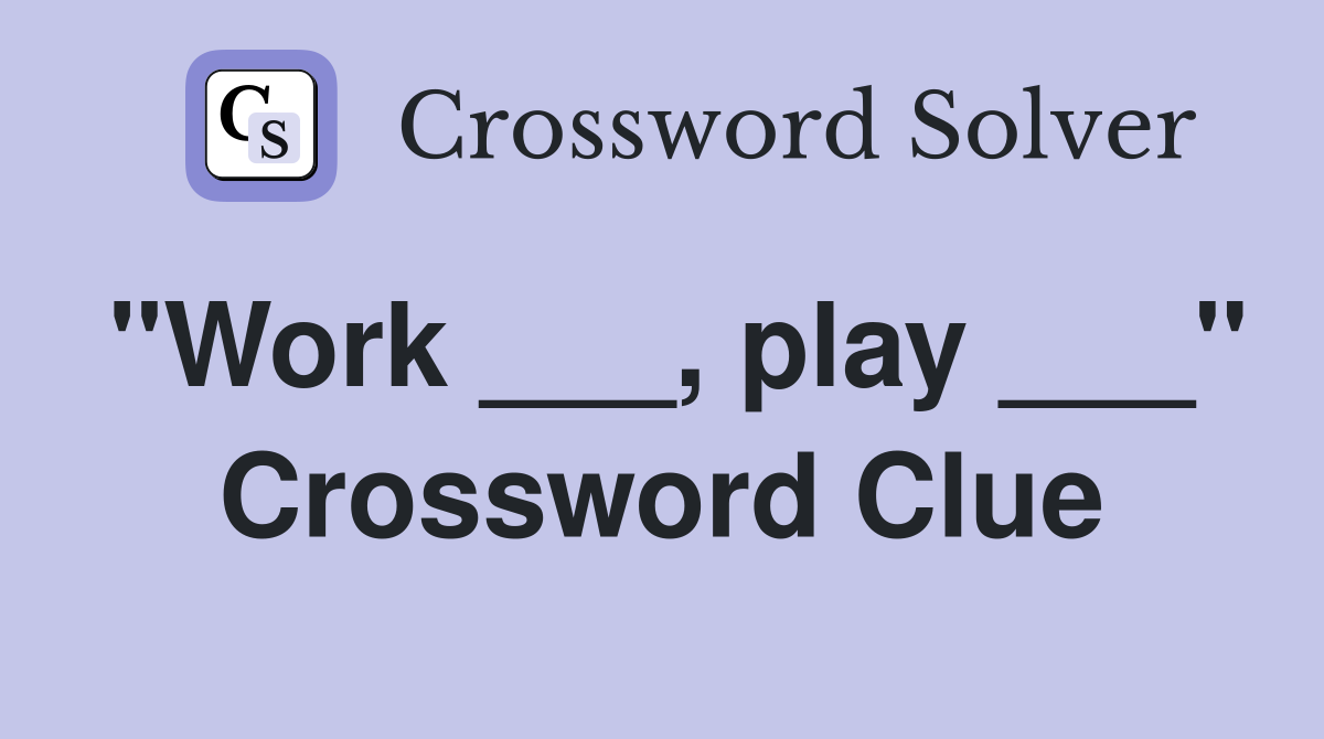 "Work ___, play ___" Crossword Clue