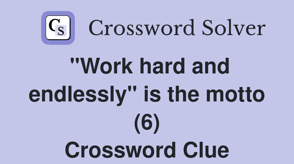 "Work hard and endlessly" is the motto (6) Crossword Clue