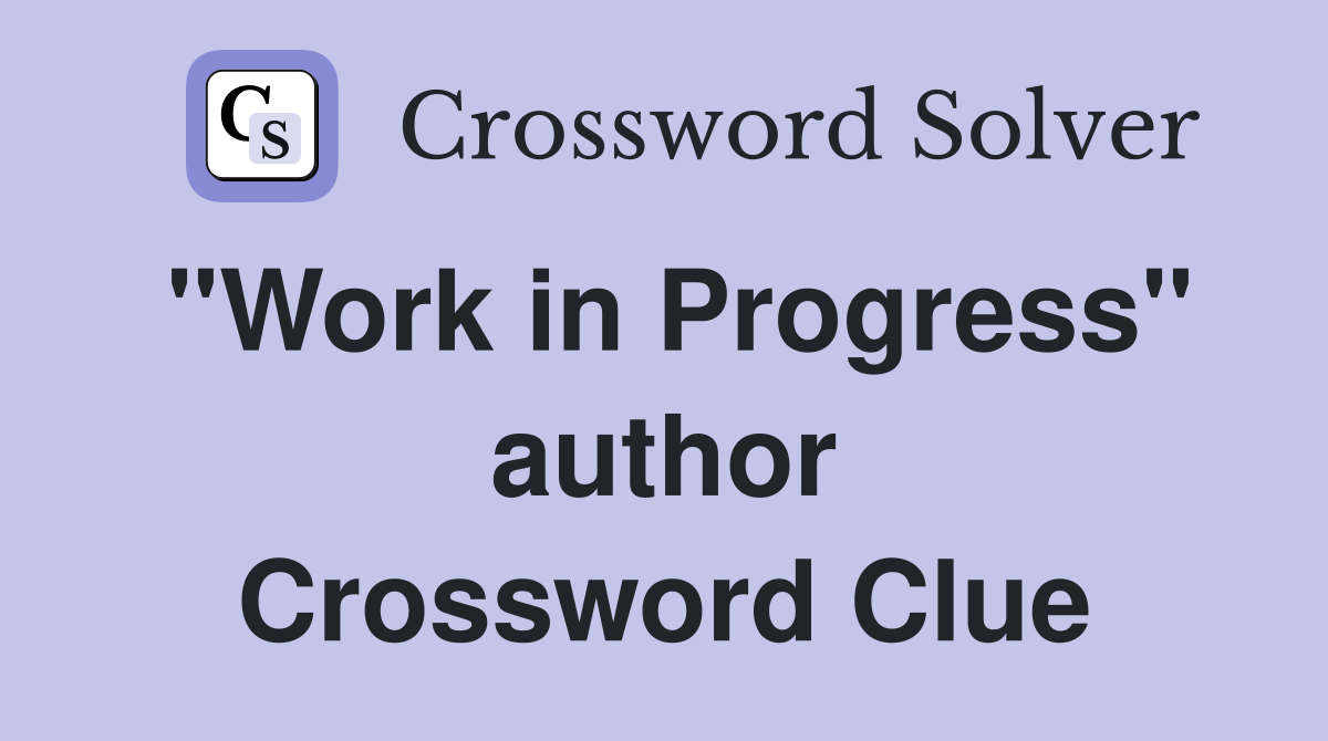 "Work in Progress" author Crossword Clue