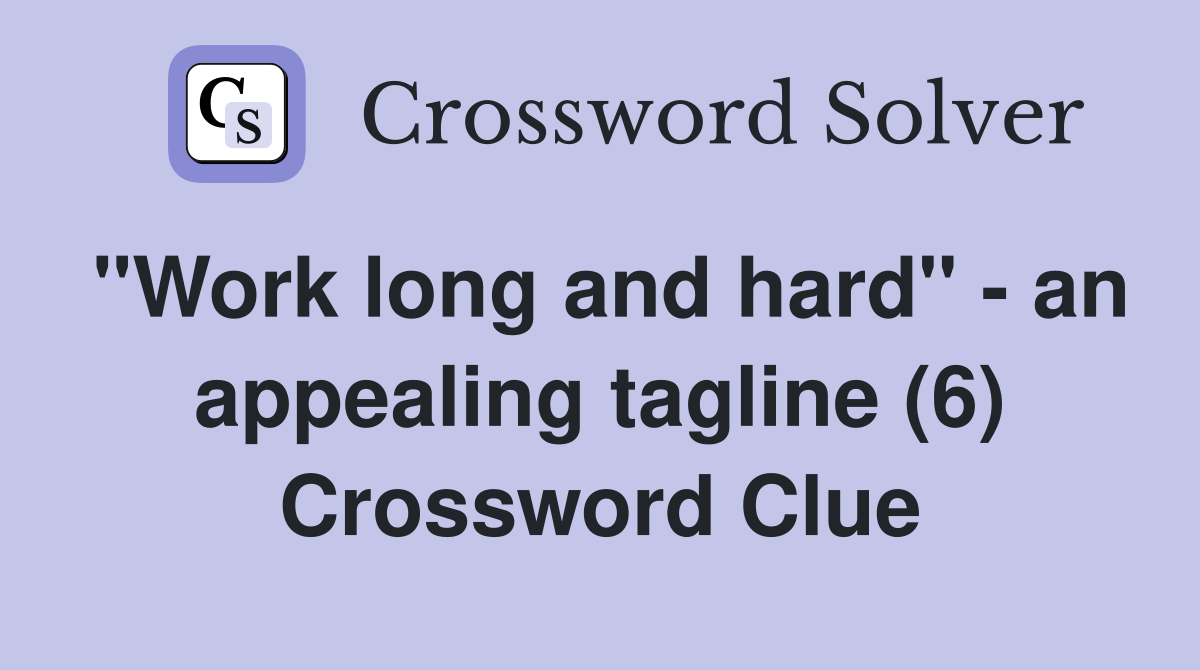 "Work long and hard" - an appealing tagline (6) Crossword Clue