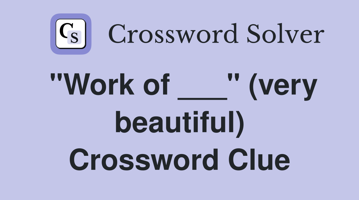 "Work of ___" (very beautiful) Crossword Clue