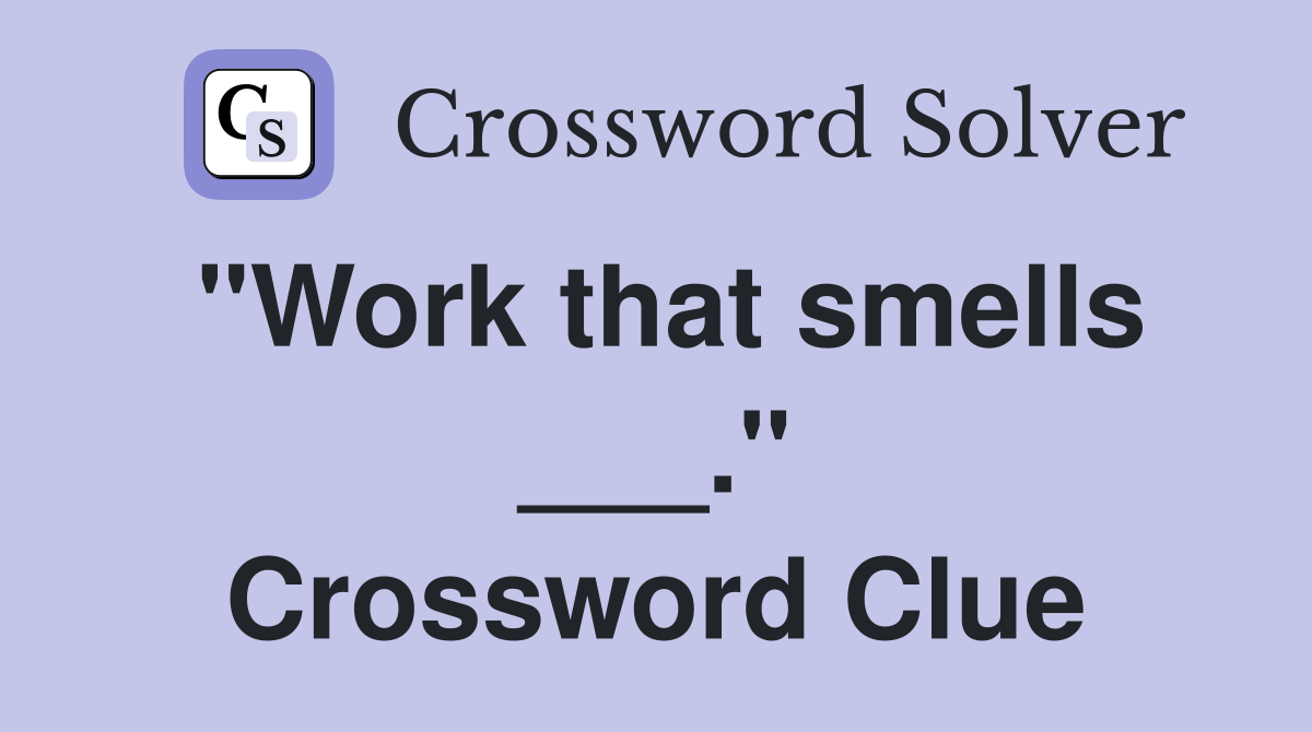 "Work that smells ___." Crossword Clue