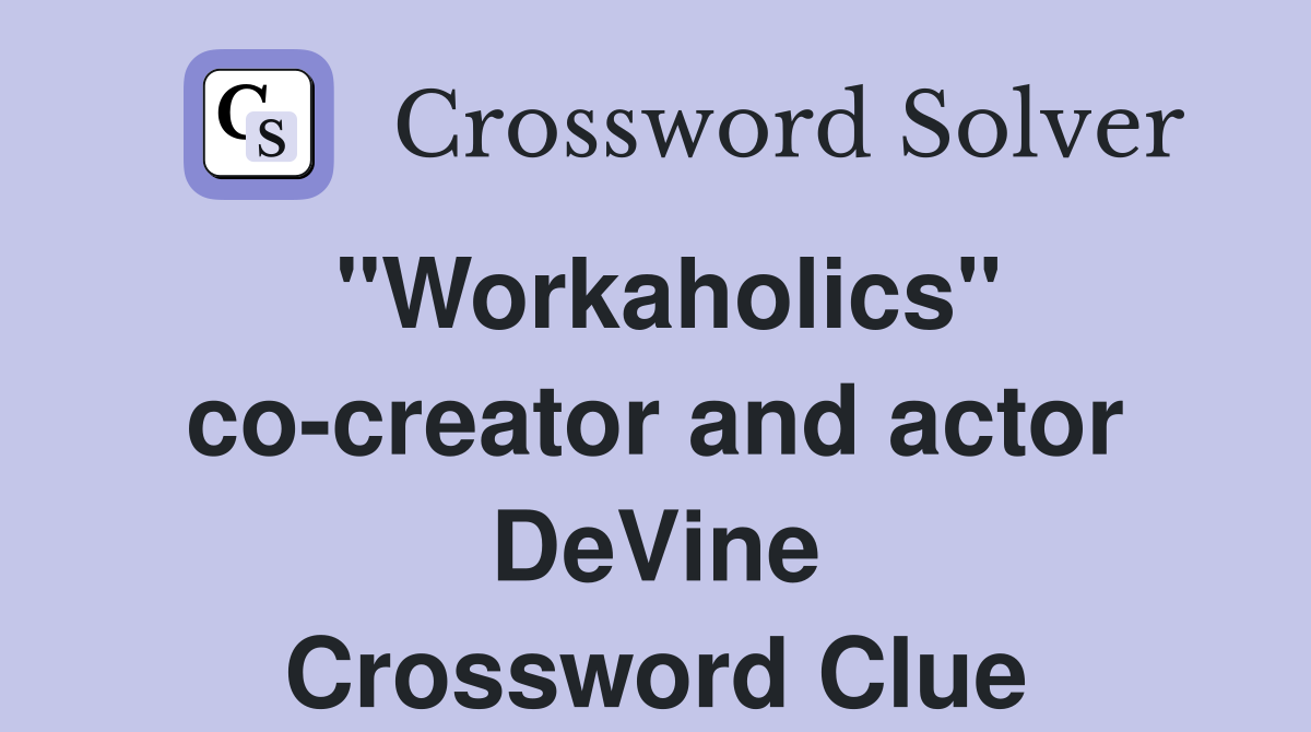 "Workaholics" co-creator and actor DeVine Crossword Clue