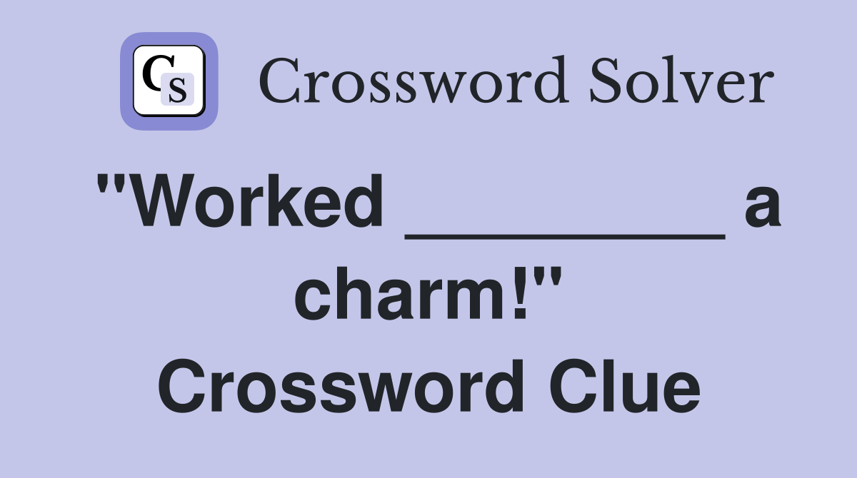 "Worked ________ a charm!" Crossword Clue