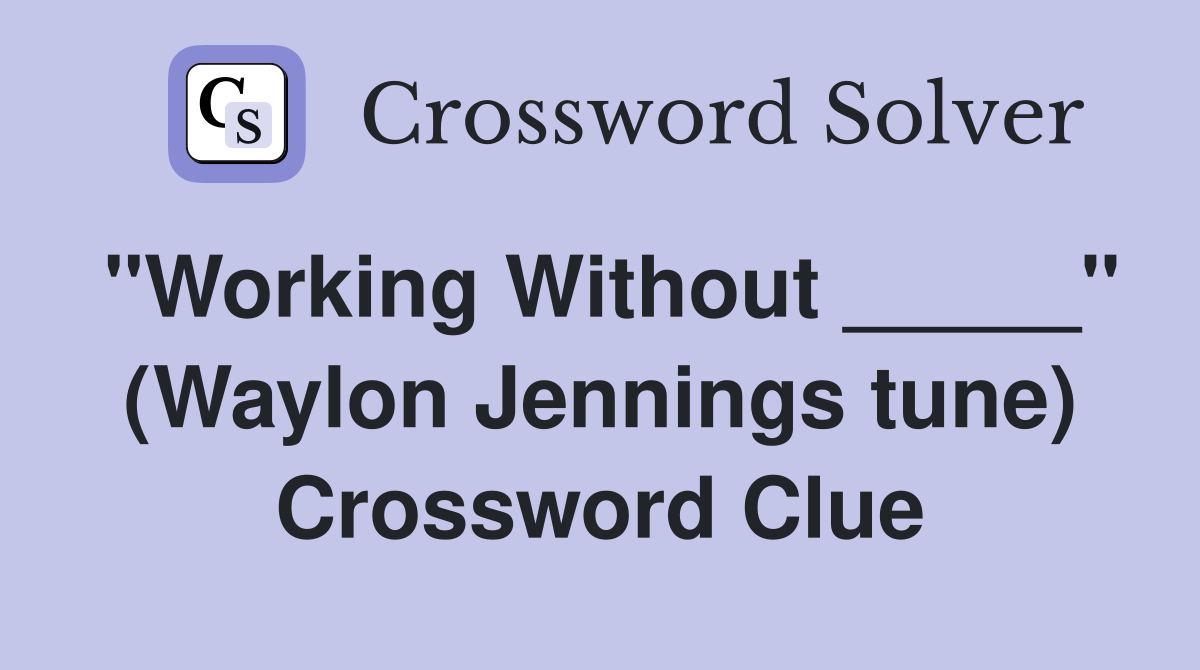 "Working Without _____" (Waylon Jennings tune) Crossword Clue