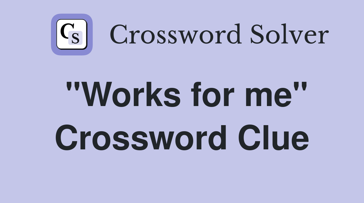 "Works for me" Crossword Clue