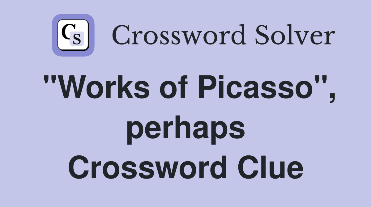 "Works of Picasso", perhaps Crossword Clue