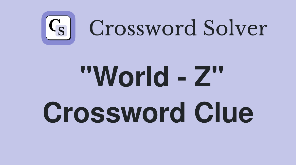 "World - Z" Crossword Clue