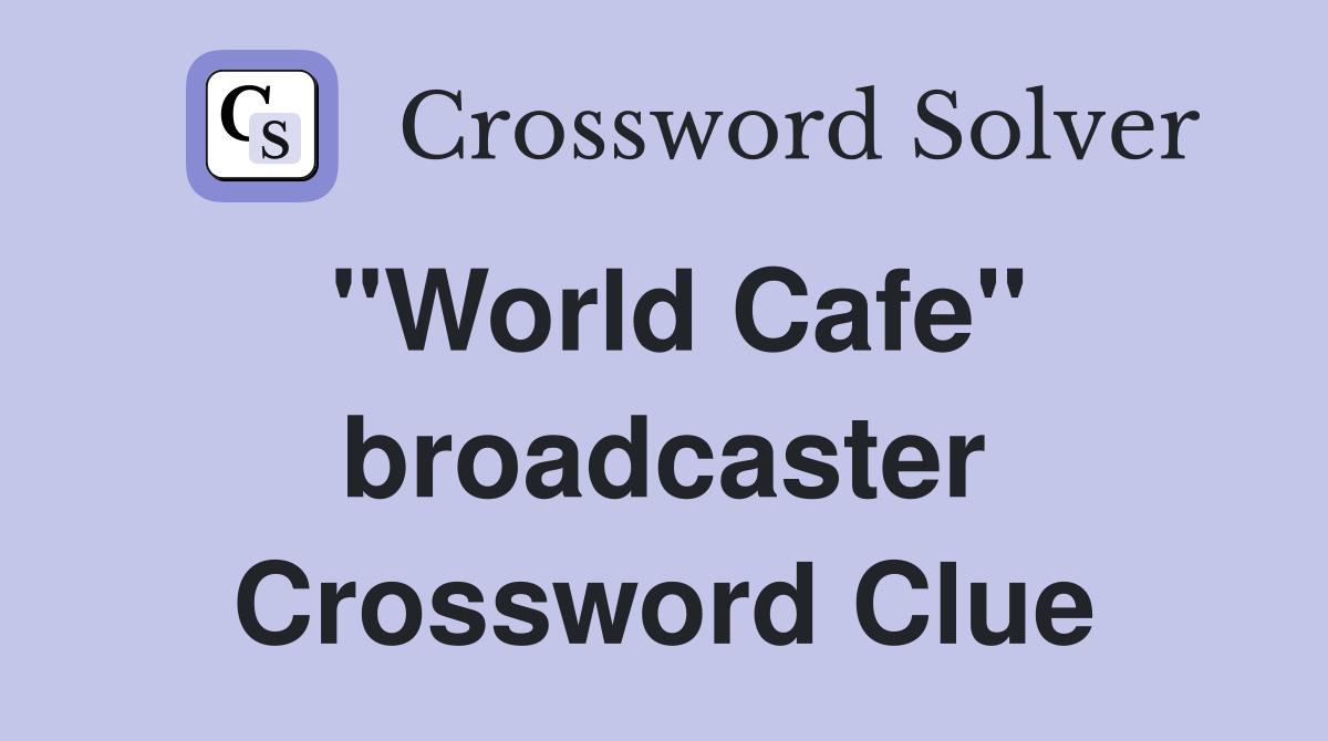 "World Cafe" broadcaster Crossword Clue
