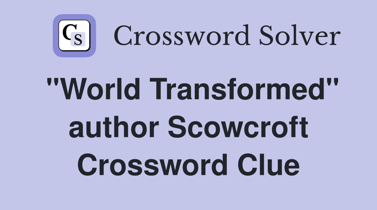 "World Transformed" author Scowcroft Crossword Clue