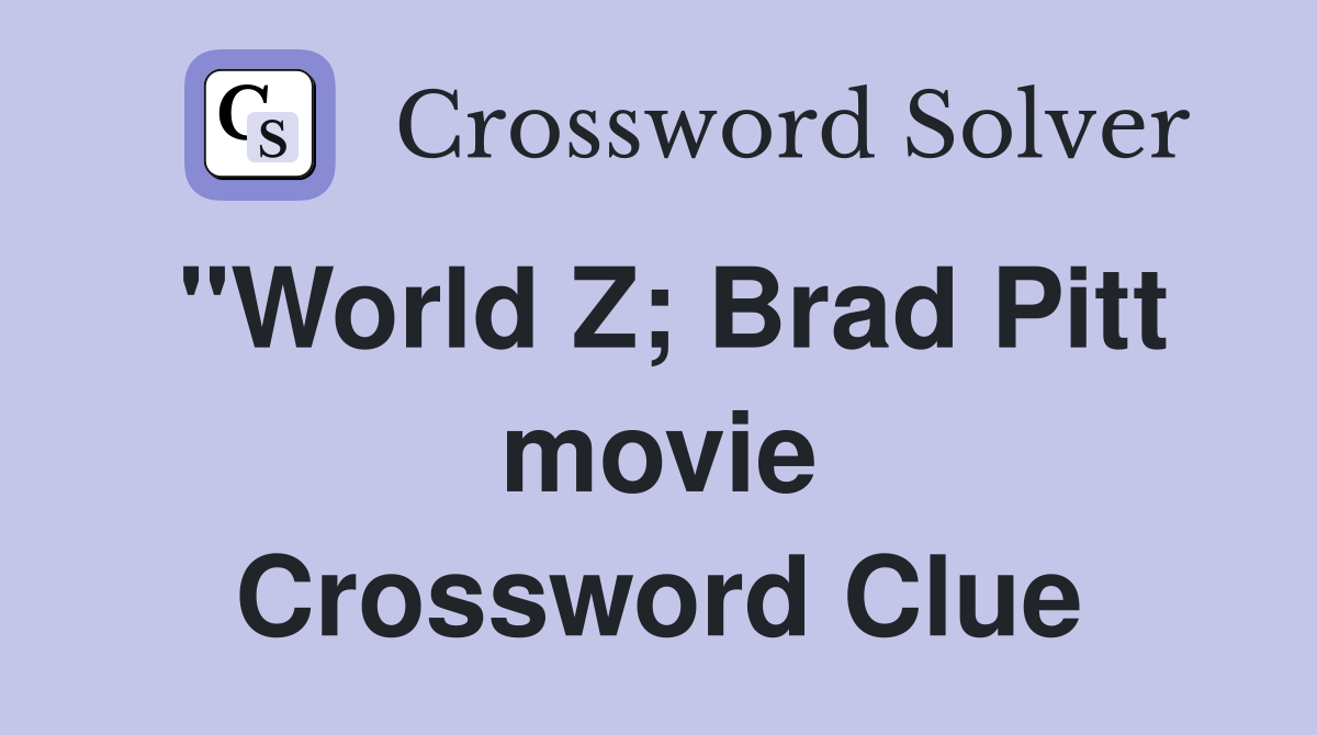 "World Z; Brad Pitt movie Crossword Clue