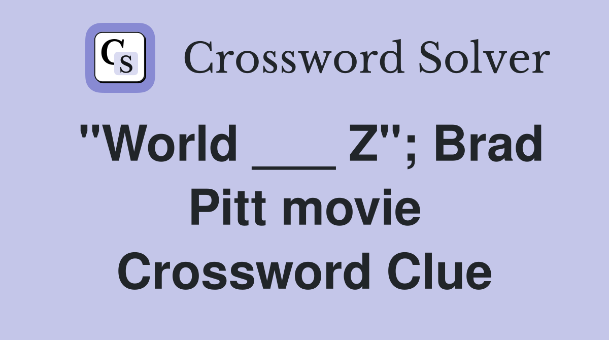"World ___ Z"; Brad Pitt movie Crossword Clue