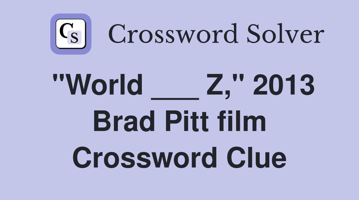 "World ___ Z," 2013 Brad Pitt film Crossword Clue